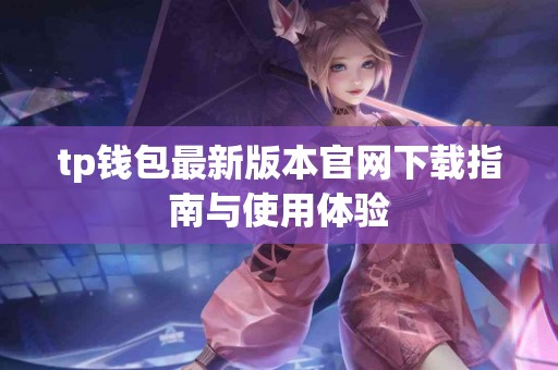 tp钱包最新版本官网下载指南与使用体验