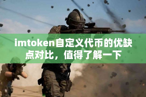 imtoken自定义代币的优缺点对比，值得了解一下