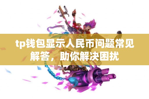 tp钱包显示人民币问题常见解答，助你解决困扰
