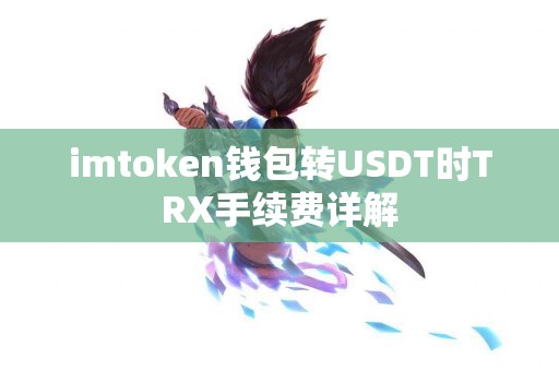 imtoken钱包转USDT时TRX手续费详解