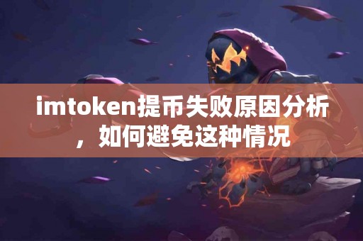 imtoken提币失败原因分析，如何避免这种情况