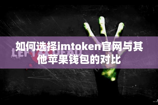 如何选择imtoken官网与其他苹果钱包的对比