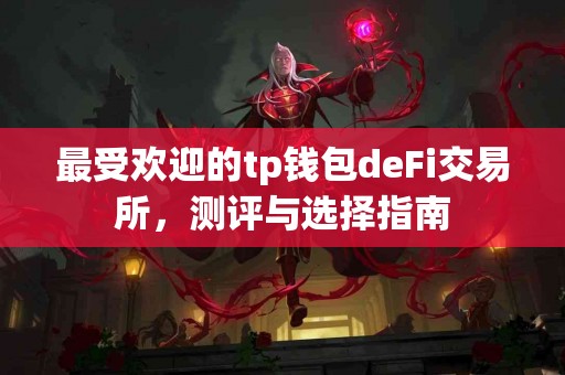 最受欢迎的tp钱包deFi交易所，测评与选择指南