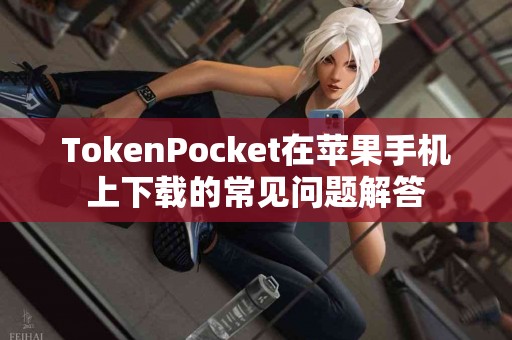 TokenPocket在苹果手机上下载的常见问题解答