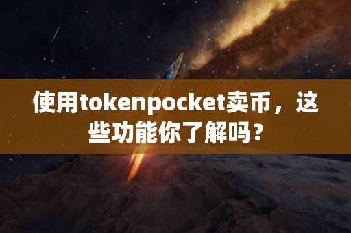 使用tokenpocket卖币，这些功能你了解吗？