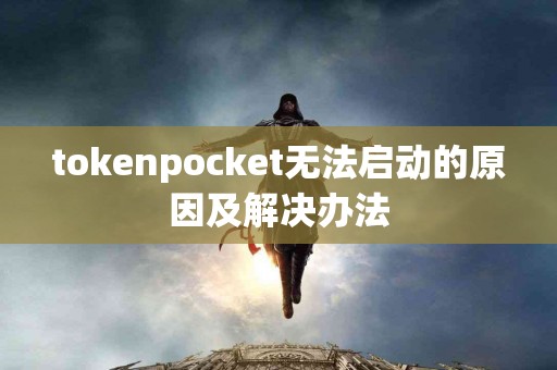 tokenpocket无法启动的原因及解决办法