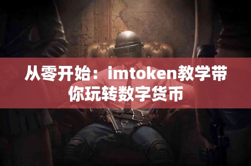 从零开始：imtoken教学带你玩转数字货币