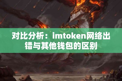 对比分析：imtoken网络出错与其他钱包的区别
