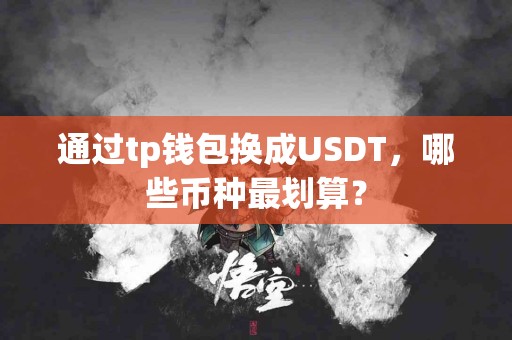 通过tp钱包换成USDT，哪些币种最划算？