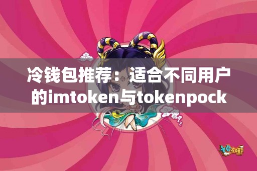 冷钱包推荐：适合不同用户的imtoken与tokenpocket分析