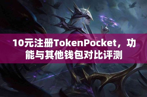 10元注册TokenPocket，功能与其他钱包对比评测