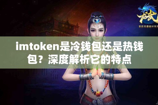 imtoken是冷钱包还是热钱包？深度解析它的特点