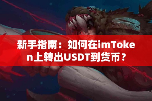 新手指南：如何在imToken上转出USDT到货币？