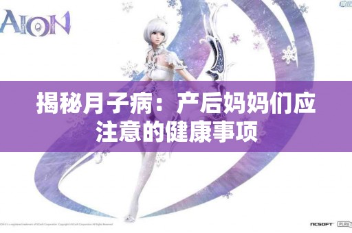 揭秘月子病：产后妈妈们应注意的健康事项