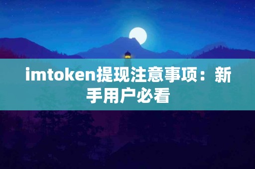 imtoken提现注意事项：新手用户必看