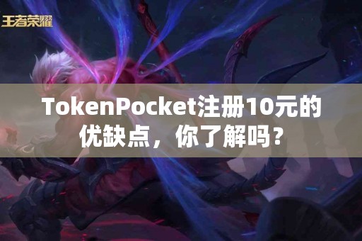 TokenPocket注册10元的优缺点，你了解吗？