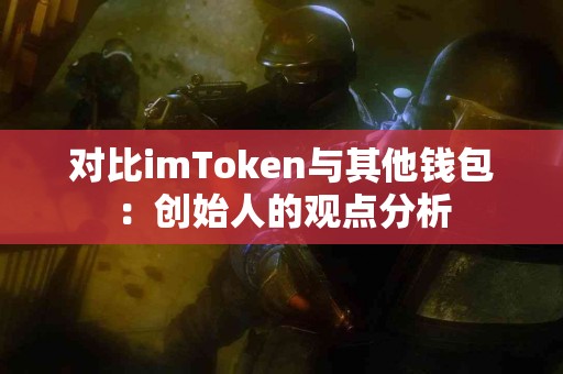 对比imToken与其他钱包：创始人的观点分析