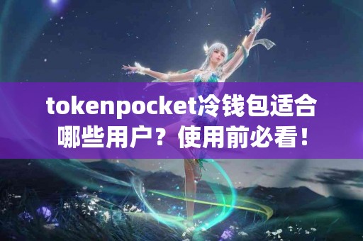 tokenpocket冷钱包适合哪些用户？使用前必看！