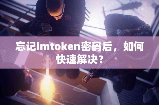 忘记imtoken密码后，如何快速解决？