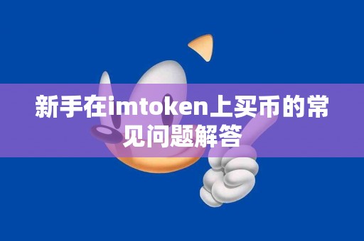 新手在imtoken上买币的常见问题解答
