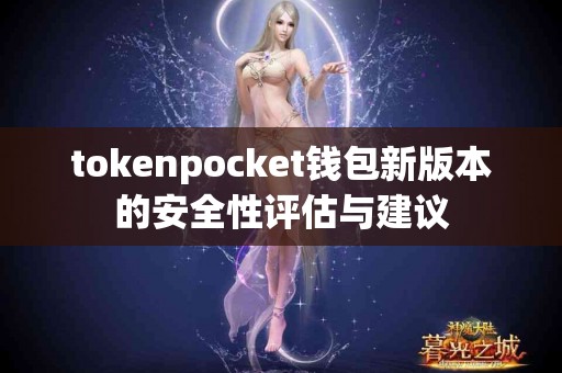 tokenpocket钱包新版本的安全性评估与建议