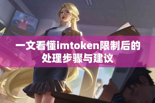 一文看懂imtoken限制后的处理步骤与建议