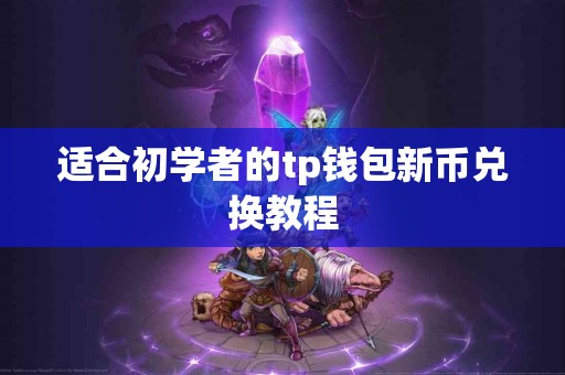 适合初学者的tp钱包新币兑换教程