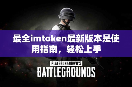 最全imtoken最新版本是使用指南，轻松上手