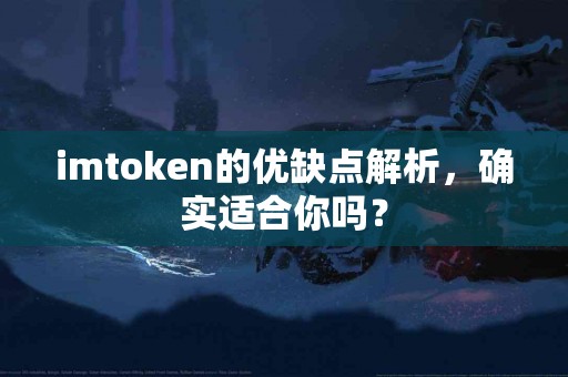 imtoken的优缺点解析，确实适合你吗？