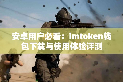 安卓用户必看：imtoken钱包下载与使用体验评测