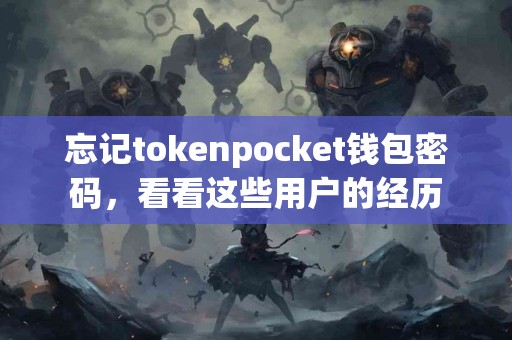 忘记tokenpocket钱包密码，看看这些用户的经历