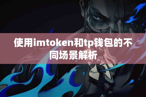 使用imtoken和tp钱包的不同场景解析