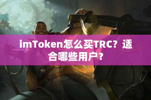 imToken怎么买TRC？适合哪些用户？