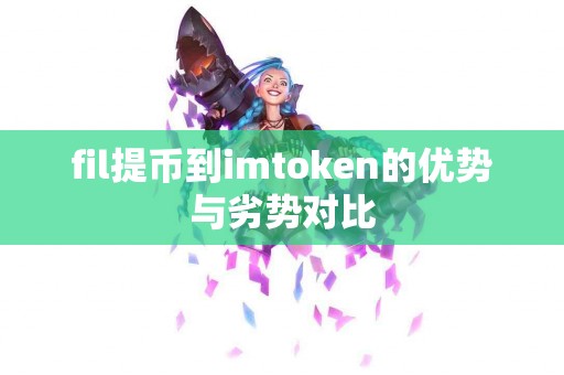 fil提币到imtoken的优势与劣势对比