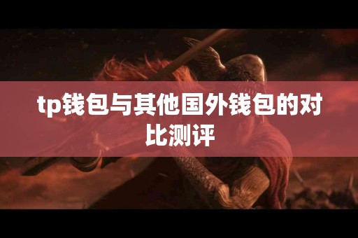 tp钱包与其他国外钱包的对比测评