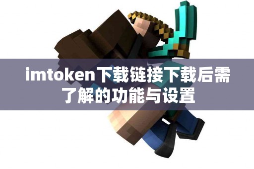 imtoken下载链接下载后需了解的功能与设置