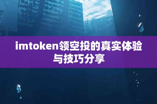 imtoken领空投的真实体验与技巧分享