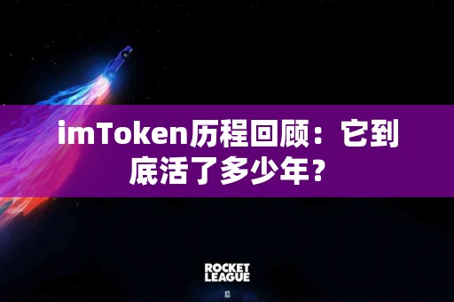 imToken历程回顾：它到底活了多少年？