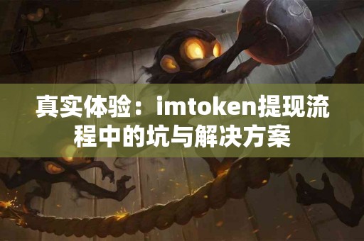 真实体验：imtoken提现流程中的坑与解决方案