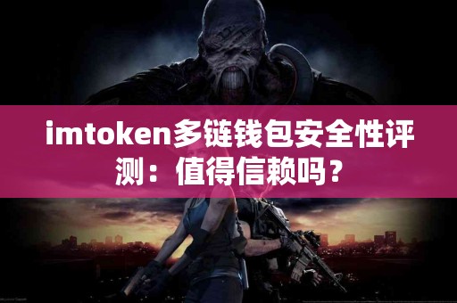 imtoken多链钱包安全性评测：值得信赖吗？