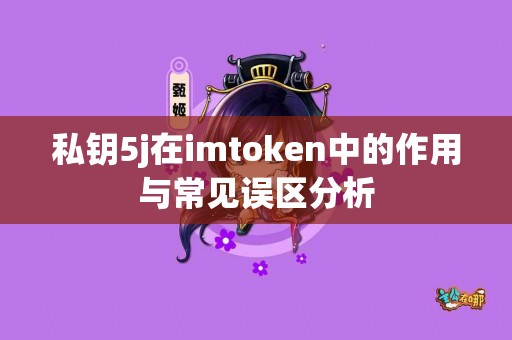 私钥5j在imtoken中的作用与常见误区分析