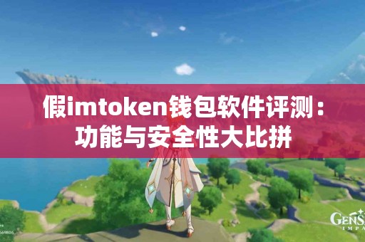 假imtoken钱包软件评测：功能与安全性大比拼