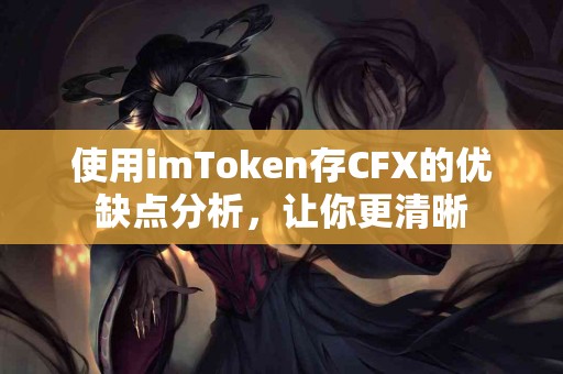 使用imToken存CFX的优缺点分析，让你更清晰