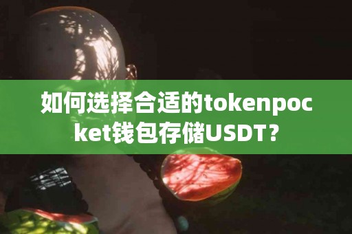 如何选择合适的tokenpocket钱包存储USDT？