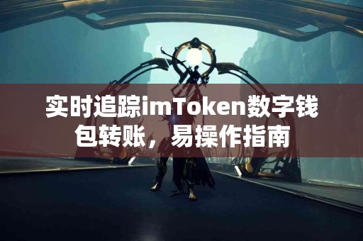 实时追踪imToken数字钱包转账，易操作指南