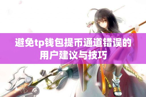 避免tp钱包提币通道错误的用户建议与技巧