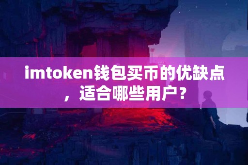 imtoken钱包买币的优缺点，适合哪些用户？