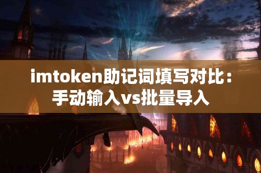 imtoken助记词填写对比：手动输入vs批量导入