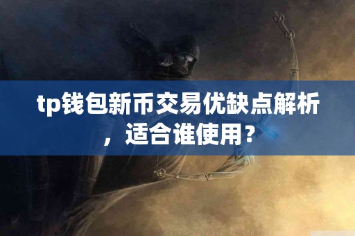 tp钱包新币交易优缺点解析，适合谁使用？
