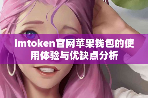 imtoken官网苹果钱包的使用体验与优缺点分析